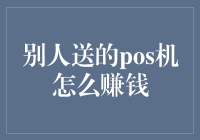 别人送的POS机怎么赚钱：策略与技巧分析