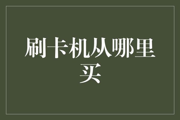 刷卡机从哪里买