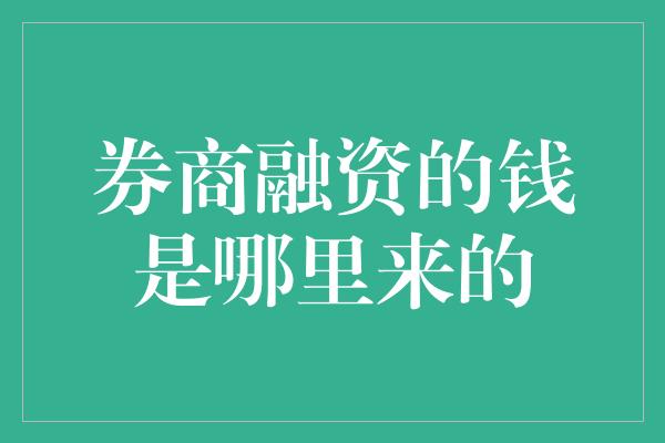 券商融资的钱是哪里来的