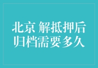 北京解抵押后归档流程解析：时间、步骤与注意事项