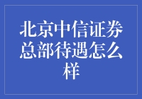 北京中信证券总部待遇揭秘：卓越职业平台的诱人条件