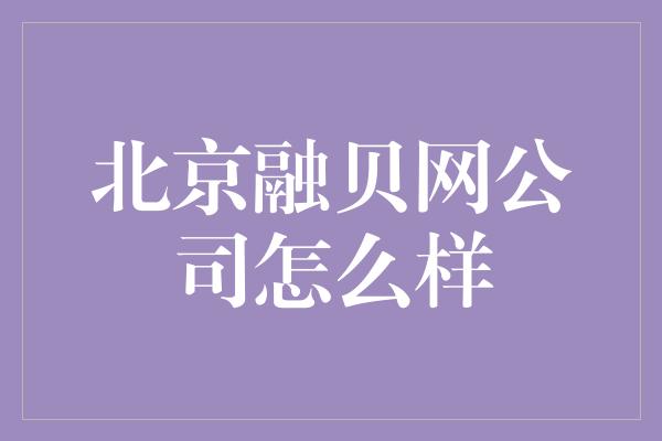 北京融贝网公司怎么样