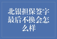 北银担保签字最后不换会怎么样：一场金融信任危机的警示