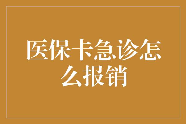 医保卡急诊怎么报销