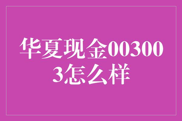 华夏现金003003怎么样