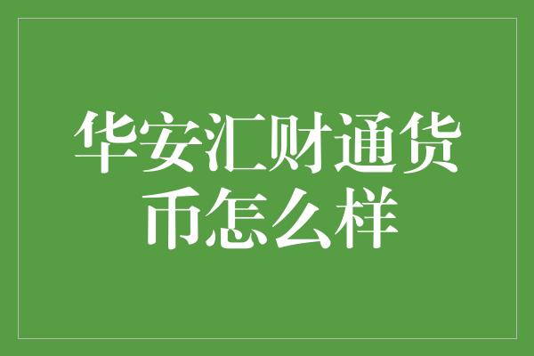 华安汇财通货币怎么样