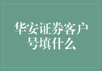 华安证券客户号填什么？填你喜欢的数字！但是你得先了解这些