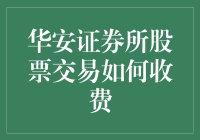 华安证券所股票交易如何收费？不如问问你的钱包！