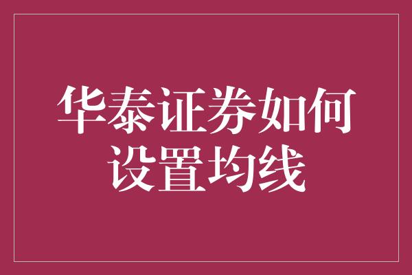 华泰证券如何设置均线