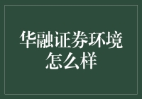 华融证券环境怎么样？新手必看指南！