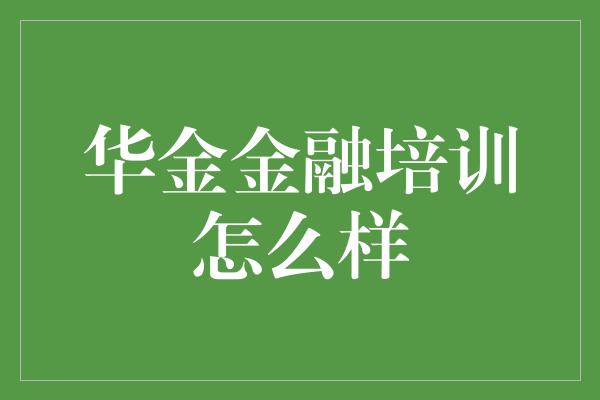 华金金融培训怎么样