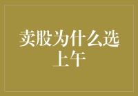 卖股为什么选上午：揭秘高效出逃策略