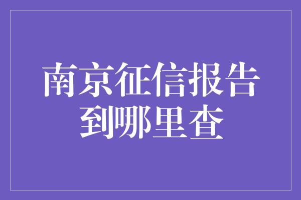 南京征信报告到哪里查