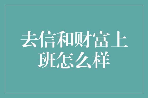 去信和财富上班怎么样