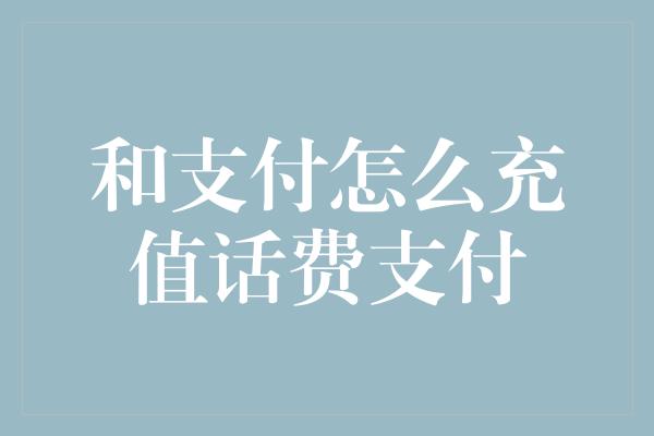 和支付怎么充值话费支付