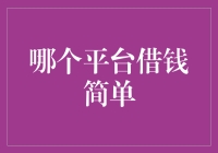 哪个平台借钱简单：从多个角度深度解析