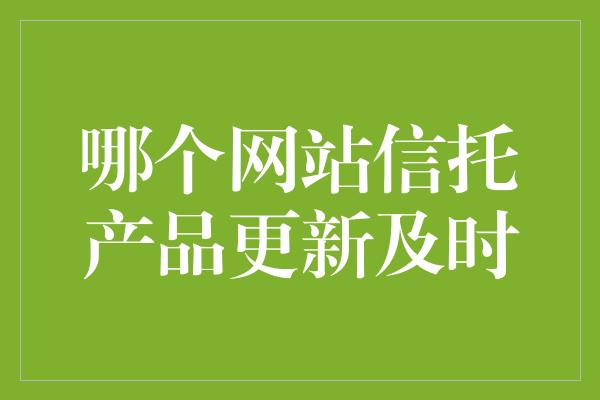 哪个网站信托产品更新及时