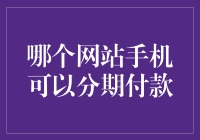 手机分期付款网站大赏：你的手机，分期也能分期付款！