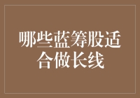 哪些蓝筹股适合做长线投资：稳健成长与价值选择