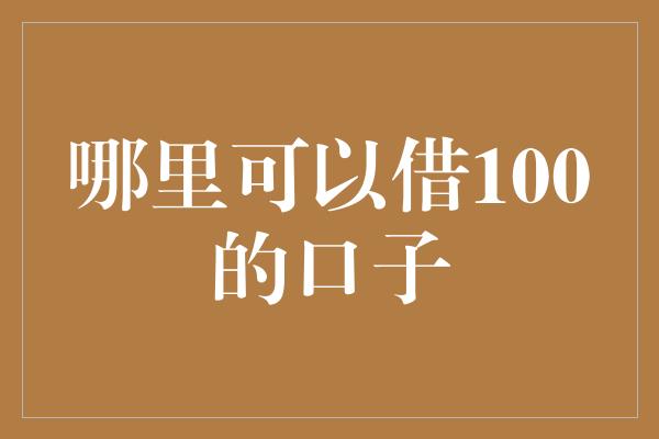 哪里可以借100的口子