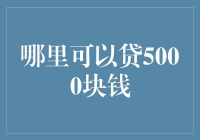 哪里可以贷5000块钱？看看这招轻松解决你的资金难题！