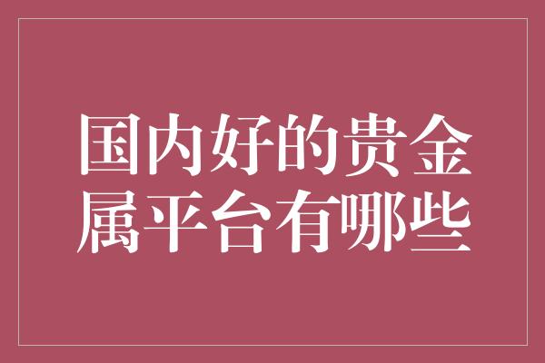 国内好的贵金属平台有哪些