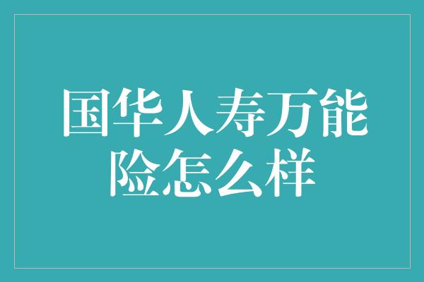 国华人寿万能险怎么样