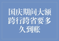 国庆期间大额跨行跨省要多久到账？ 你问我，我告诉你！