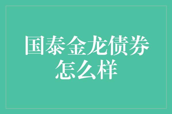 国泰金龙债券怎么样