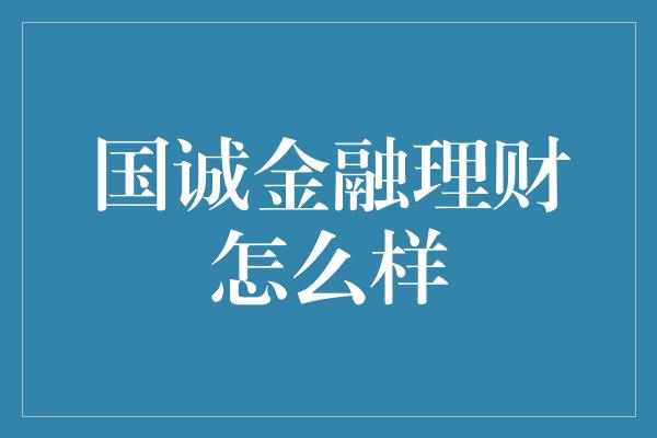 国诚金融理财怎么样