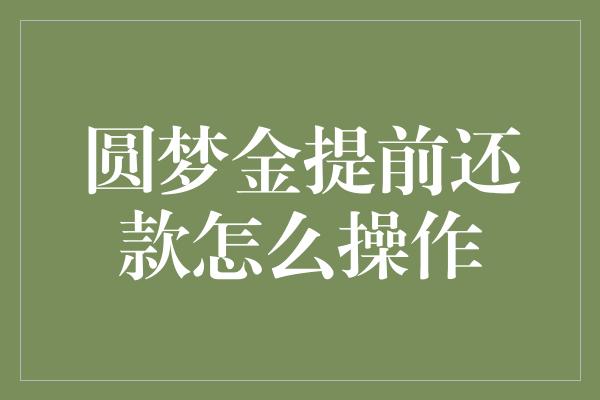 圆梦金提前还款怎么操作