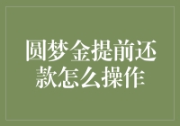 圆梦金提前还款真的那么难？本文为你揭秘操作方法！