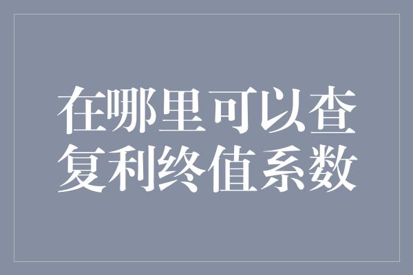 在哪里可以查复利终值系数