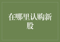 哪里可以认购新股？——投资新手的指南