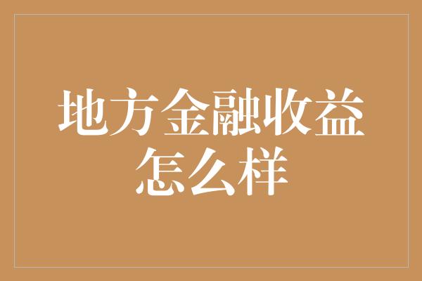 地方金融收益怎么样