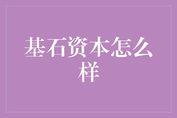 基石资本怎么样