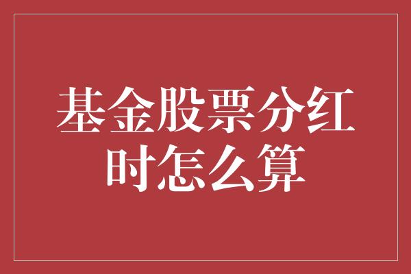 基金股票分红时怎么算