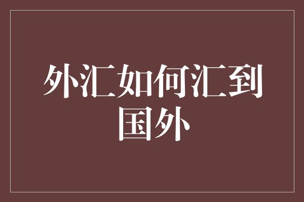 外汇如何汇到国外