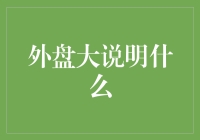 外盘大意味着什么：国际视角下的市场波动解读