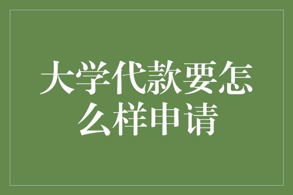 大学代款要怎么样申请