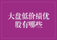 大盘低价绩优股有哪些？股市新手也得知道的秘密