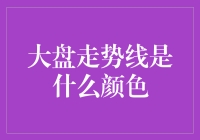 大盘走势线是什么颜色？——绿的？红的？还是蓝色？