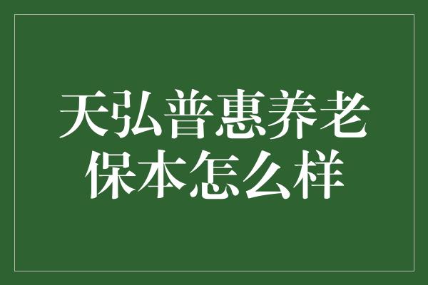 天弘普惠养老保本怎么样