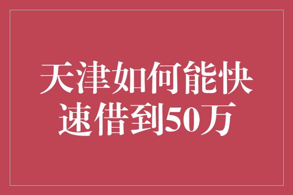 天津如何能快速借到50万