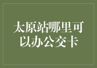 太原市民的卡运宝典：探访太原站哪里可以办公交卡