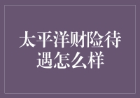 太平洋财险待遇怎么样：探秘行业内待遇优厚的财险公司