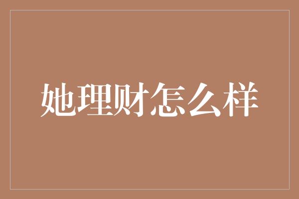 她理财怎么样