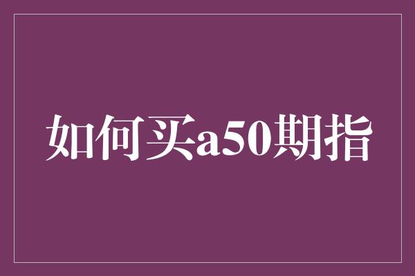 如何买a50期指