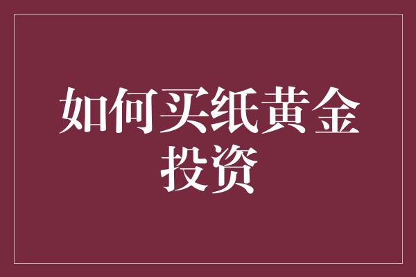 如何买纸黄金投资