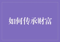 遗产传承：如何让你的财富在亲朋好友间溜达一圈不落空